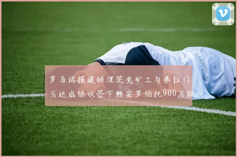 罗马诺报道顿涅茨克矿工与弗拉门戈达成协议签下赖安罗伯托900万欧元