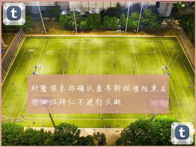 科隆俱乐部确认查韦斯租借结束后将回归拜仁不进行买断